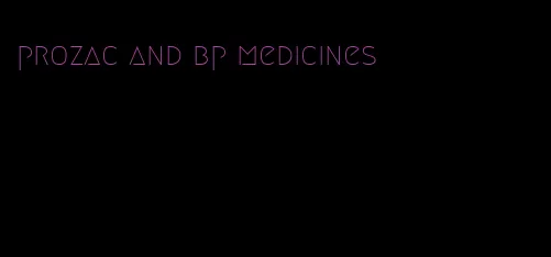 prozac and bp medicines
