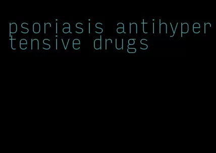 psoriasis antihypertensive drugs