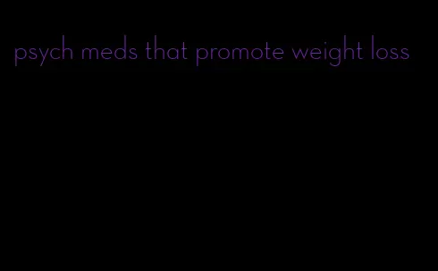 psych meds that promote weight loss