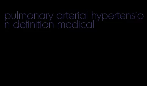 pulmonary arterial hypertension definition medical