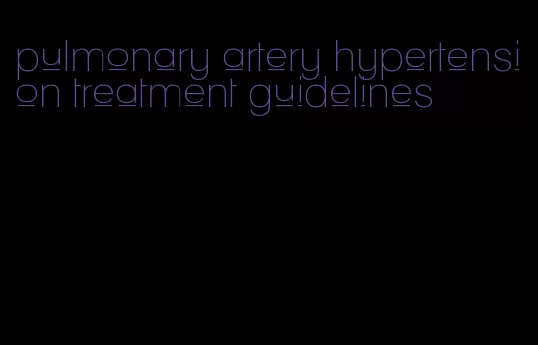 pulmonary artery hypertension treatment guidelines