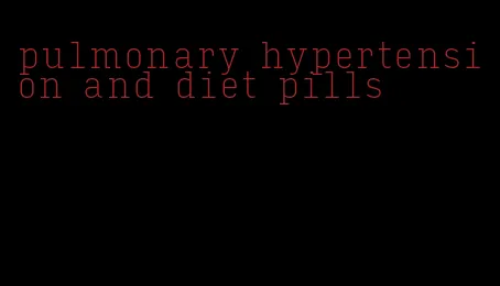 pulmonary hypertension and diet pills
