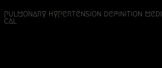 pulmonary hypertension definition medical