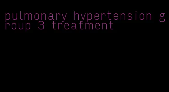 pulmonary hypertension group 3 treatment