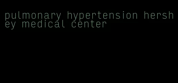 pulmonary hypertension hershey medical center