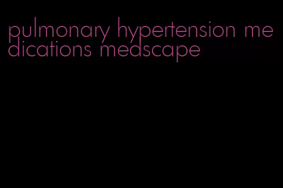 pulmonary hypertension medications medscape