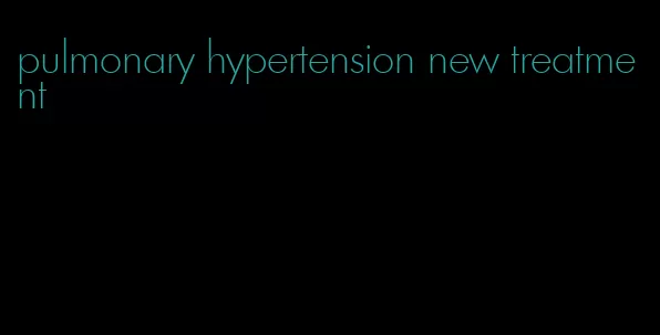 pulmonary hypertension new treatment