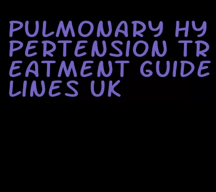 pulmonary hypertension treatment guidelines uk