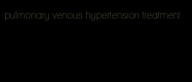 pulmonary venous hypertension treatment