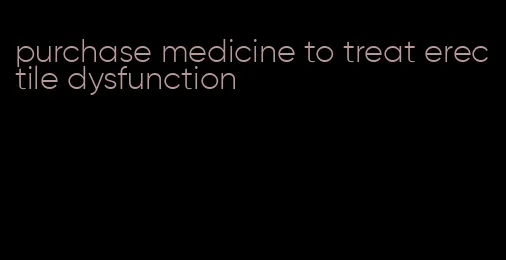 purchase medicine to treat erectile dysfunction