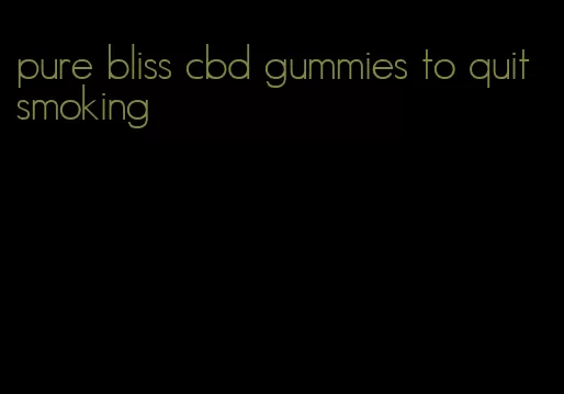 pure bliss cbd gummies to quit smoking