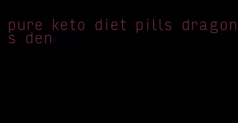 pure keto diet pills dragons den