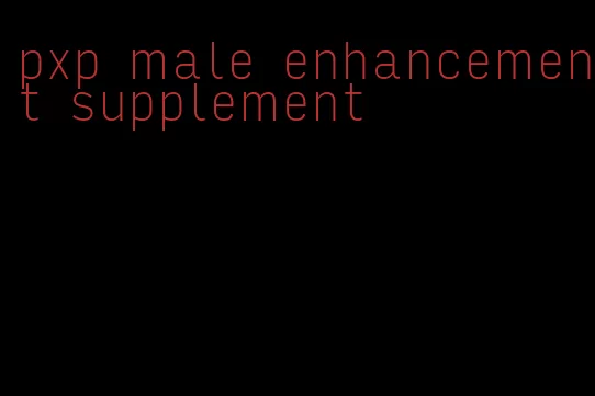pxp male enhancement supplement