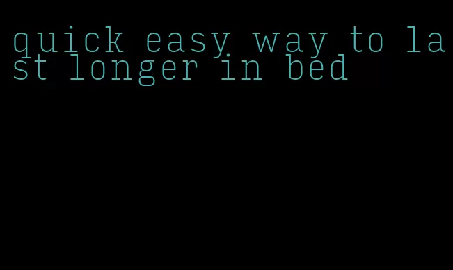 quick easy way to last longer in bed