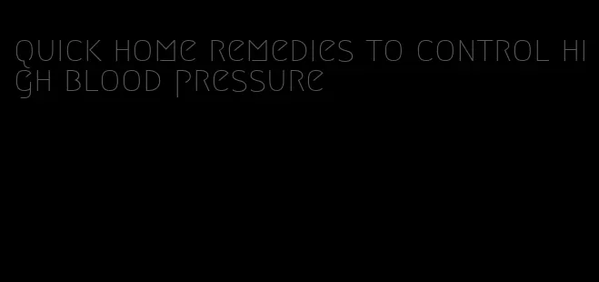 quick home remedies to control high blood pressure