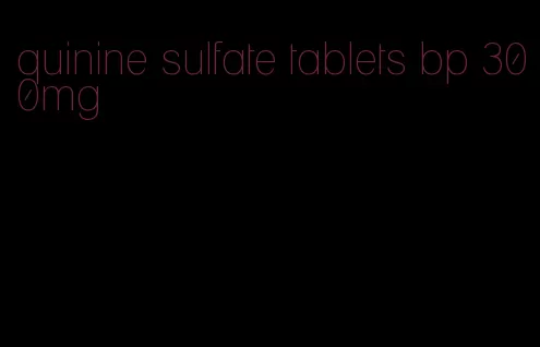 quinine sulfate tablets bp 300mg