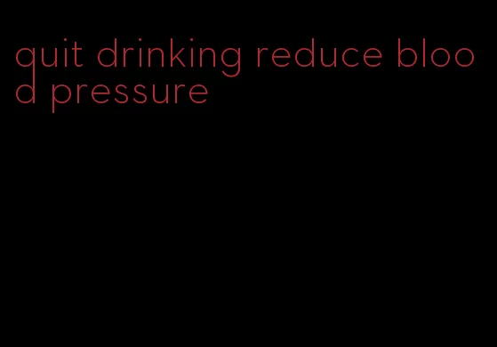 quit drinking reduce blood pressure