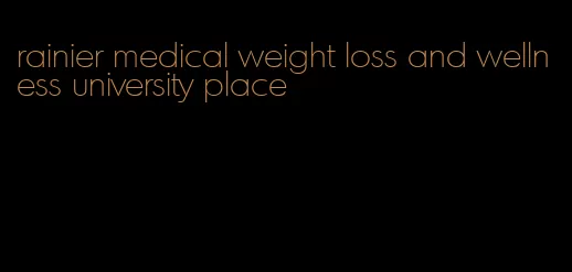 rainier medical weight loss and wellness university place