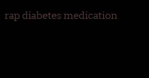 rap diabetes medication