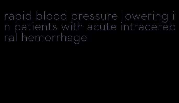 rapid blood pressure lowering in patients with acute intracerebral hemorrhage