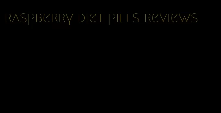 raspberry diet pills reviews