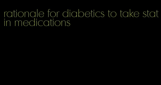 rationale for diabetics to take statin medications