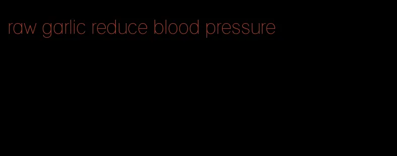 raw garlic reduce blood pressure