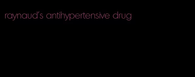 raynaud's antihypertensive drug