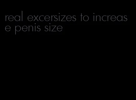 real excersizes to increase penis size