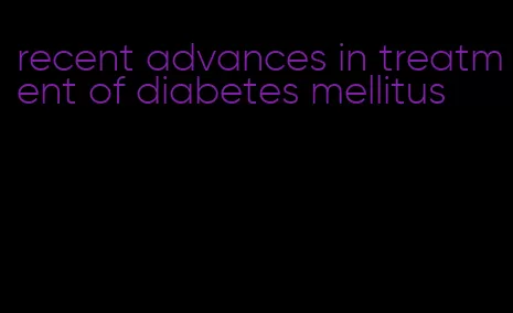 recent advances in treatment of diabetes mellitus