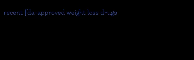 recent fda-approved weight loss drugs