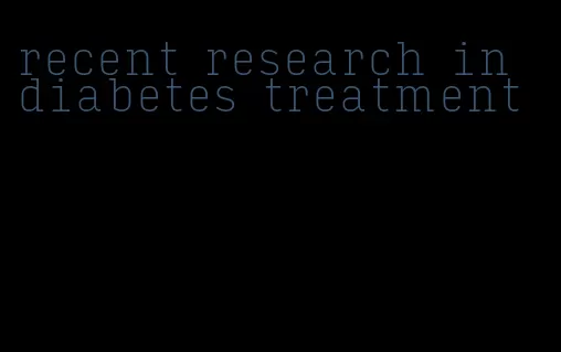 recent research in diabetes treatment