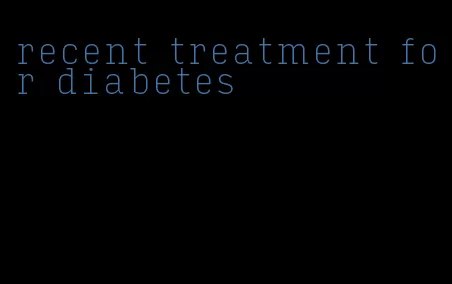 recent treatment for diabetes