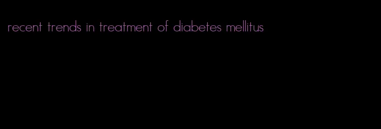 recent trends in treatment of diabetes mellitus