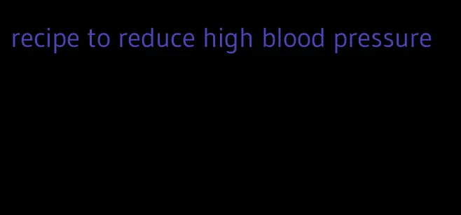 recipe to reduce high blood pressure