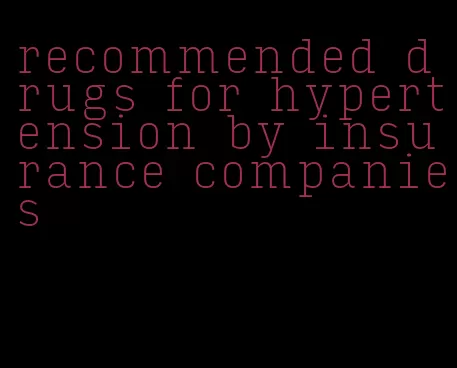 recommended drugs for hypertension by insurance companies
