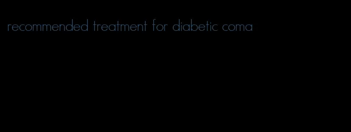 recommended treatment for diabetic coma