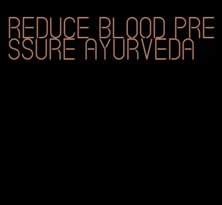 reduce blood pressure ayurveda