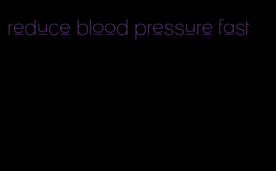 reduce blood pressure fast