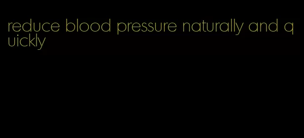 reduce blood pressure naturally and quickly