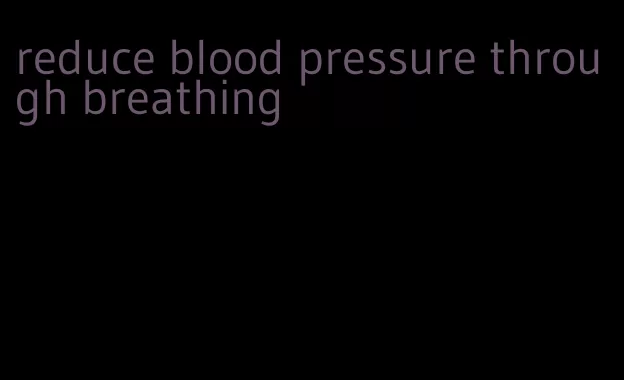 reduce blood pressure through breathing