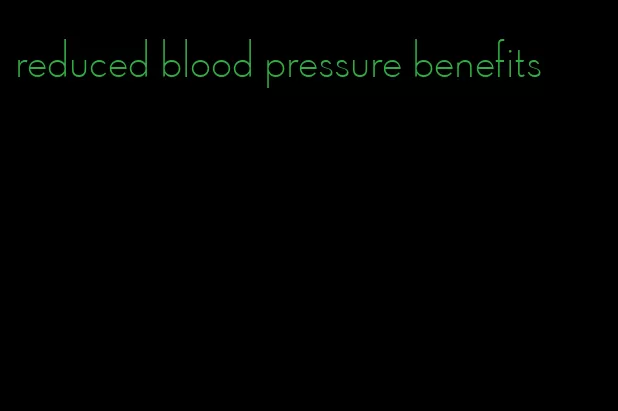 reduced blood pressure benefits