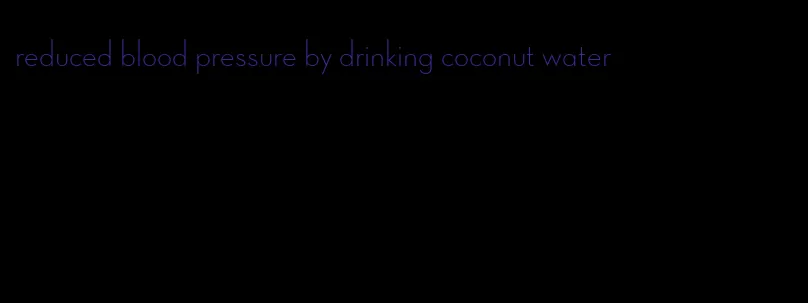 reduced blood pressure by drinking coconut water