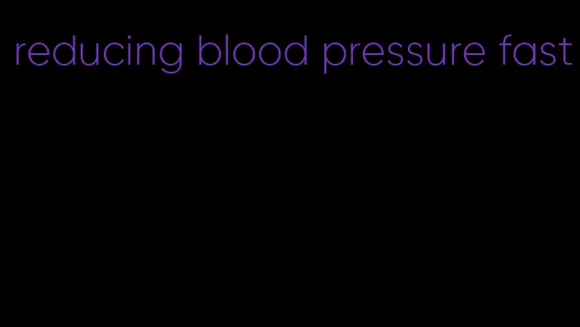 reducing blood pressure fast