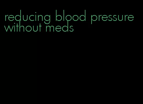 reducing blood pressure without meds