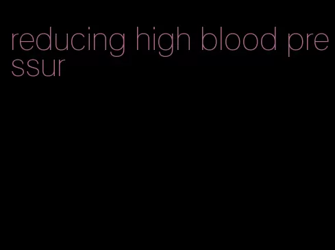 reducing high blood pressur