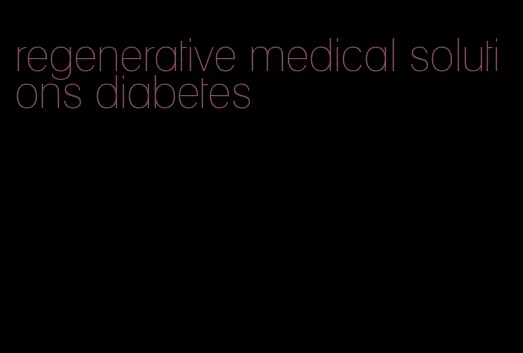 regenerative medical solutions diabetes