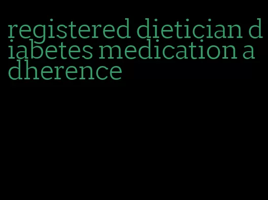 registered dietician diabetes medication adherence