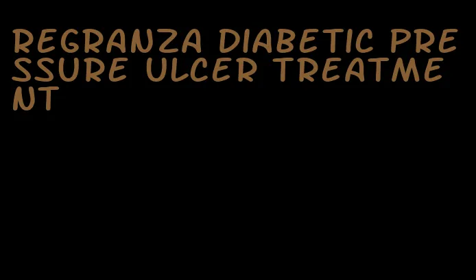 regranza diabetic pressure ulcer treatment