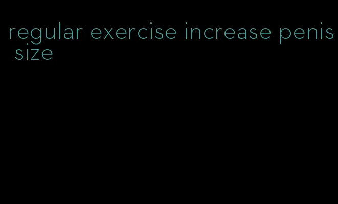 regular exercise increase penis size